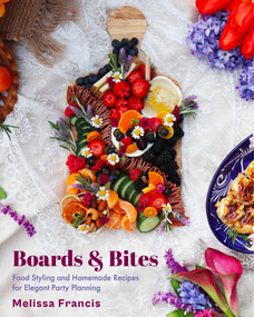 Boards and Bites (Food Styling and Homemade Recipes for Elegant Party Planning) - 9781684810635 by Melissa Francis