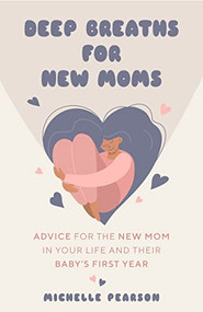 Deep Breaths for New Moms (Advice for New Moms in Baby's First Year (For New Moms and First Time Pregnancies)) by Michelle Pearson, 9781684810758