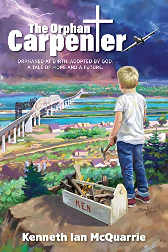 The Orphan Carpenter (Orphaned at Birth. Adopted by God. A Tale of Hope and a Future.) by Kenneth Ian McQuarrie, Brock Nicol, 9781954437548