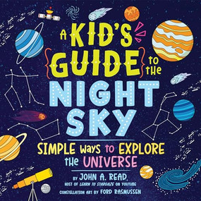 A Kid's Guide to the Night Sky (Simple Ways to Explore the Universe) - 9781464231070 by John A. Read, 9781464231070
