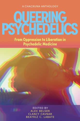 Queering Psychedelics (From Oppression to Liberation in Psychedelic Medicine) by Alex Belser, Clancy Cavnar, Beatriz Caiuby Labate, 9781957869032
