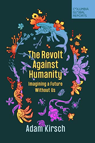 The Revolt Against Humanity (Imagining a Future Without Us) by Adam Kirsch, 9781735913766