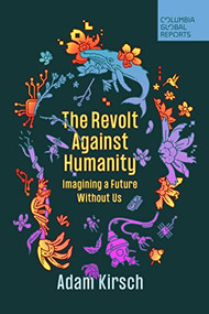 The Revolt Against Humanity (Imagining a Future Without Us) by Adam Kirsch, 9781735913766