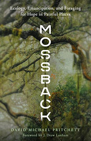 Mossback (Ecology, Emancipation, and Foraging for Hope in Painful Places) by David Michael Pritchett, J. Drew Lanham, 9781595349910