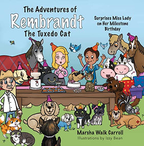 The Adventures of Rembrandt the Tuxedo Cat: Surprises Miss Lady on her Milestone Birthday by Marsha Walk Carroll, Izzy Bean, 9781954437579