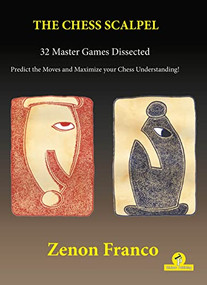 The Chess Scalpel - 32 Master Games Dissected (Predict the Moves and Maximize Your Chess Understanding) by Zenon Franco, 9789464201512