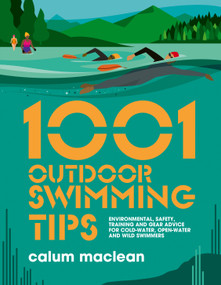 1001 Outdoor Swimming Tips (Environmental, safety, training and gear advice for cold-water, open-water and wild swimmers) by Calum Maclean, Julia Allum, 9781839811234
