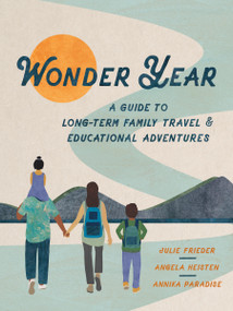 Wonder Year (A Guide to Long-Term Family Travel and Worldschooling) by Julie Frieder, Angela Heisten, Annika Paradise, 9781637560242