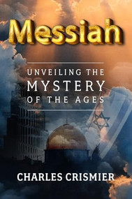 Messiah (Unveiling the Mystery of the Ages) by Charles Crismier, 9781954437555