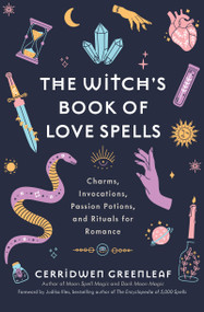 The Witch's Book of Love Spells (Charms, Invocations, Passion Potions, and Rituals for Romance (Love Spells, Moon Spells, Religion, New Age, Spirituality, Astrology)) by Cerridwen Greenleaf, Judika Illes, 9781684811168