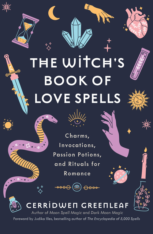 The Witch's Book of Love Spells (Charms, Invocations, Passion Potions, and Rituals for Romance (Love Spells, Moon Spells, Religion, New Age, Spirituality, Astrology)) by Cerridwen Greenleaf, Judika Illes, 9781684811168