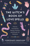 The Witch's Book of Love Spells (Charms, Invocations, Passion Potions, and Rituals for Romance (Love Spells, Moon Spells, Religion, New Age, Spirituality, Astrology)) by Cerridwen Greenleaf, Judika Illes, 9781684811168