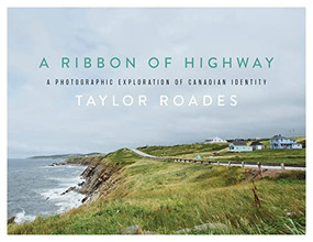 A Ribbon of Highway (A Photographic Exploration of Canadian Identity) by Taylor Roades, 9781771605793