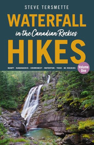 Waterfall Hikes in the Canadian Rockies - Volume 1 (Banff-Kananaskis-Crowsnest-Waterton-Yoho-BC Rockies) by Steve Tersmette, 9781771606165