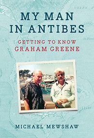 My Man in Antibes (Getting to Know Graham Greene) by Michael Mewshaw, 9781567927191