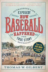 How Baseball Happened (Outrageous Lies Exposed! The True Story Revealed) - 9781567927238 by Thomas W. Gilbert, John Thorn, 9781567927238