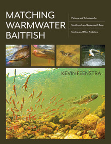 Matching Warmwater Baitfish (Patterns and Techniques for Smallmouth and Largemouth Bass, Muskie, and Other Predators) by Kevin Feenstra, 9780811773980