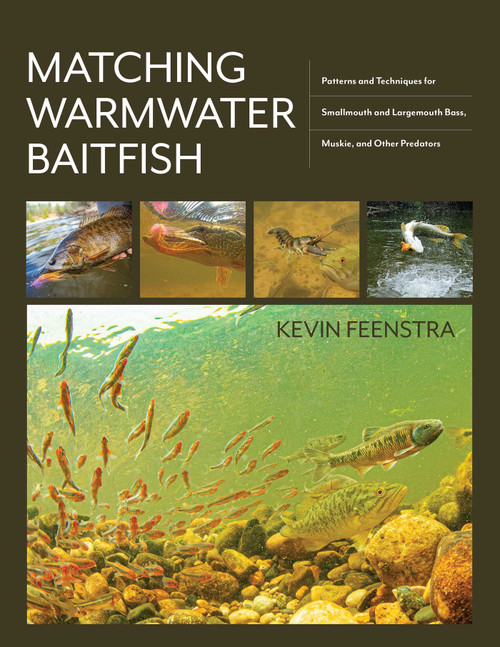 Matching Warmwater Baitfish (Patterns and Techniques for Smallmouth and Largemouth Bass, Muskie, and Other Predators) by Kevin Feenstra, 9780811773980