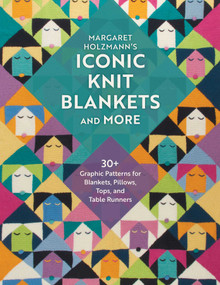 Margaret Holzmann's Iconic Knit Blankets and More (30+ Graphic Patterns for Blankets, Pillows, Tops, and Table Runners) by Margaret Holzmann, 9780811775724