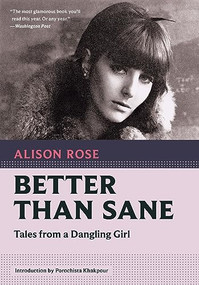 Better Than Sane (Tales from a Dangling Girl) by Alison Rose, Porochista Khakpour, 9781567927757