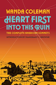 Heart First into this Ruin (The Complete American Sonnets) by Wanda Coleman, Mahogany L. Browne, 9781574232530