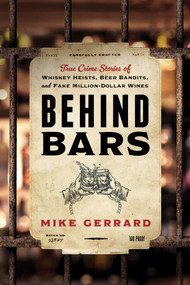 Behind Bars (True Crime Stories of Whiskey Heists, Beer Bandits, and Fake Million-Dollar Wines) by Mike Gerrard, 9781493084418