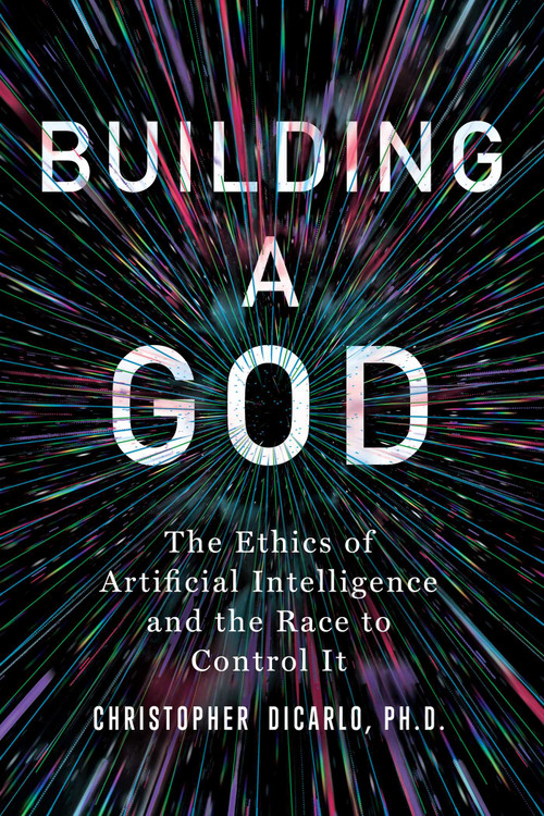 Building a God (The Ethics of Artificial Intelligence and the Race to Control It) by Christopher DiCarlo, 9781493085880
