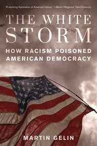 White Storm (How Racism Poisoned American Democracy) by Martin Gelin, 9781493086351