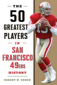The 50 Greatest Players in San Francisco 49ers History - 9781493086412 by Robert W. Cohen, 9781493086412