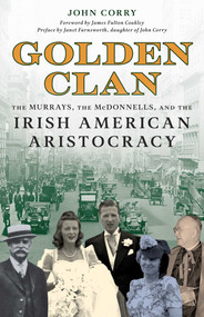 Golden Clan (The Murrays, the McDonnells, and the Irish American Aristocracy) by John Corry, James F. Coakley, Janet Farnsworth, 9781493086917