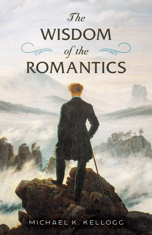 The Wisdom of the Romantics by Michael K. Kellogg, 9781493087112
