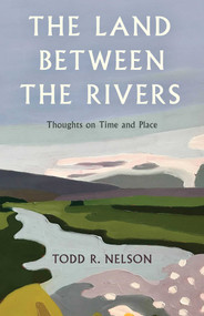 Land Between the Rivers (Thoughts on Time and Place) - 9781684752164 by Todd R. Nelson, 9781684752164