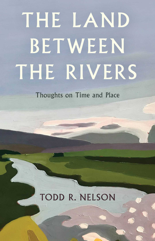 Land Between the Rivers (Thoughts on Time and Place) - 9781684752164 by Todd R. Nelson, 9781684752164