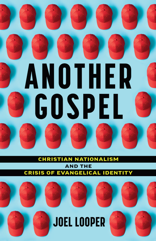 Another Gospel (Christian Nationalism and the Crisis of Evangelical Identity) by Joel Looper, 9780802884275