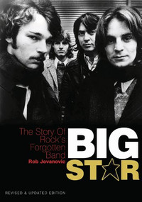 Big Star (The story of rock's forgotten band  Revised & Updated Edition) by Rob Jovanovic, 9781908279361
