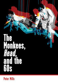 The Monkees, Head, and the 60s by Peter Mills, Bill Drummond, 9781908279972