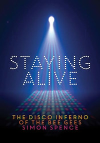 Staying Alive (The Disco Inferno Of The Bee Gees) by Simon Spence, 9781911036272