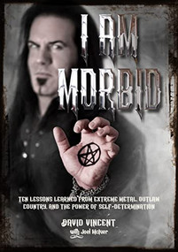I Am Morbid (Ten Lessons Learned From Extreme Metal, Outlaw Country, And The Power Of SelfDetermination) by David Vincent, Joel McIver, 9781911036555