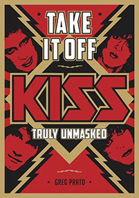 Take It Off (KISS Truly Unmasked) by Greg Prato, Chris Jericho, Andreas Carlsson, 9781911036579