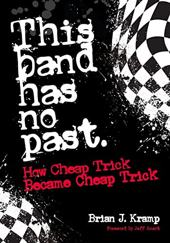 This Band Has No Past (How Cheap Trick Became Cheap Trick) by Brian J. Kramp, Jeff Ament, 9781911036876