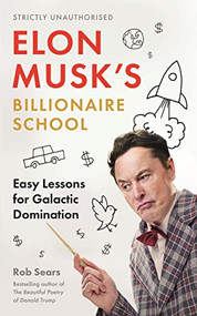 Elon Musk's Billionaire School: Easy Lessons for Galactic Domination (74 simple and effective lessons for global domination) by Rob Sears, 9781838859473