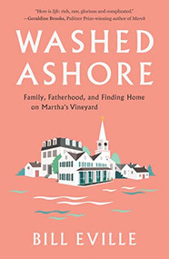 Washed Ashore (Family, Fatherhood, and Finding Home on Martha's Vineyard) by Bill Eville, 9781567927382