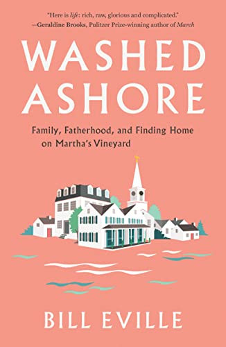 Washed Ashore (Family, Fatherhood, and Finding Home on Martha's Vineyard) by Bill Eville, 9781567927382