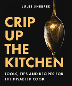 Crip Up the Kitchen (Tools, Tips, and Recipes for the Disabled Cook) by Jules Sherred, 9781771513968