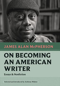 On Becoming an American Writer (Essays and Nonfiction) by James Alan McPherson, Anthony Walton, 9781567927481