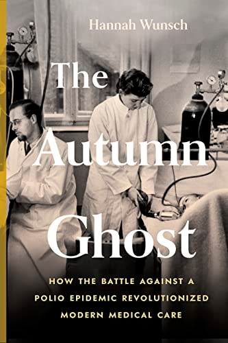 The Autumn Ghost (How the Battle Against a Polio Epidemic Revolutionized Modern Medical Care) - 9781771649452 by Hannah Wunsch, 9781771649452