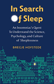 In Search of Sleep (An Insomniac's Quest to Understand the Science, Psychology, and Culture of Sleeplessness) by Bregje Hofstede, Alice Tetley-Paul, 9781778400162