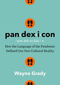 Pandexicon (How the Language of the Pandemic Defined Our New Cultural Reality) by Wayne Grady, 9781778400391