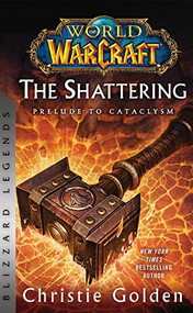 World of Warcraft: The Shattering - Prelude to Cataclysm (Blizzard Legends) by Christie Golden, 9781956916164