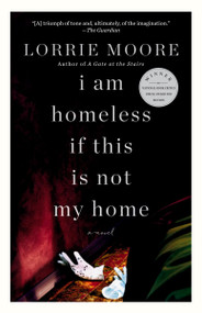 I Am Homeless If This Is Not My Home (A novel) - 9780307740878 by Lorrie Moore, 9780307740878